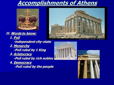 Accomplishments of Athens II. Words to know: 1. Poli 1. Poli -independent city-state -independent city-state 2. Monarchy 2. Monarchy -Poli ruled by 1 King.