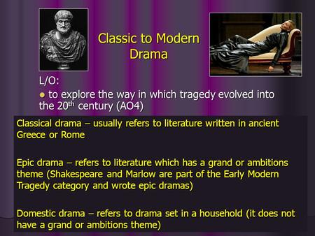 Classic to Modern Drama L/O: to explore the way in which tragedy evolved into the 20 th century (AO4) to explore the way in which tragedy evolved into.