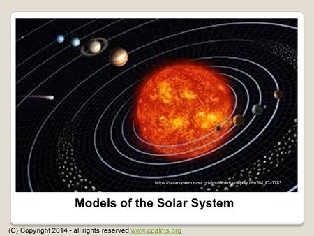 Models of the Solar System (C) Copyright 2014 - all rights reserved  https://solarsystem.nasa.gov/multimedia/display.cfm?IM_ID=7783.
