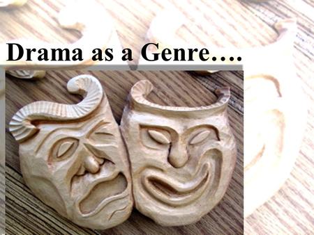 Drama as a Genre…. Drama is a very old genre. The oldest surviving plays were written in ancient Greece over 2500 years ago… around the same time that.