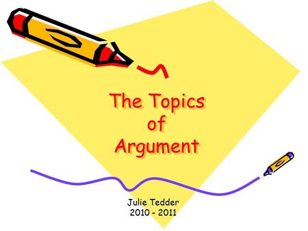 The Topics of Argument Julie Tedder 2010 - 2011. Within rhetorical invention, the topics or topoi are basic categories of relationships among ideas, each.