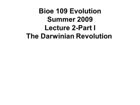 Bioe 109 Evolution Summer 2009 Lecture 2-Part I The Darwinian Revolution.