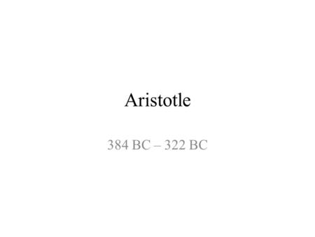 Aristotle 384 BC – 322 BC. Aristotle  e.com/watch?v=tbg HbzrL3d0.