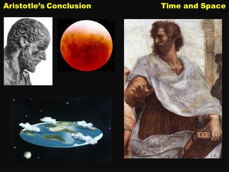 Aristotle’s Conclusion Time and Space. Aristotle lived in Greece more than three hundred years before the Common Era (or Before Christ). In Aristotle’s.