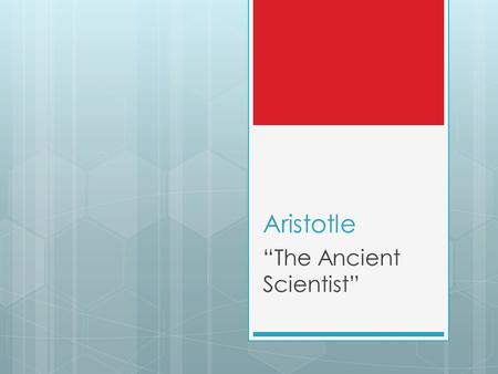 Aristotle “The Ancient Scientist”. Essential ideas  What is outside all possibility of experience for us can be nothing to us.  The human body changes,