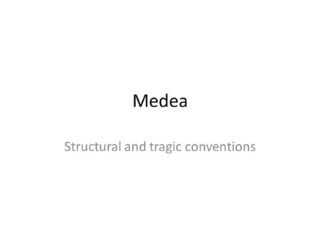 Medea Structural and tragic conventions. Aristotle Aristotle wrote the ‘Poetics’ in the fourth century BC. He created a definition of tragedy that set.