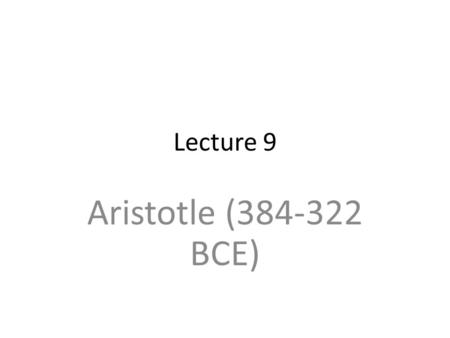 Lecture 9 Aristotle (384-322 BCE). Aristotelian justice Justice, for Aristotle (as for everyone else) is about who gets what. If you are distributing.