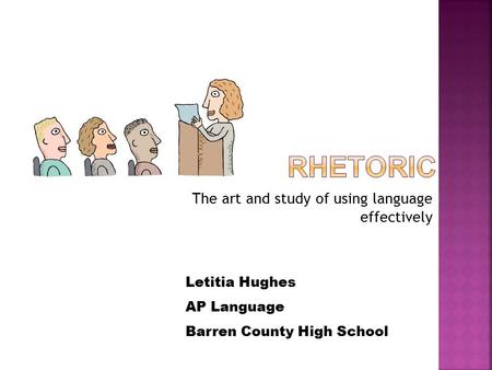 The art and study of using language effectively Letitia Hughes AP Language Barren County High School.