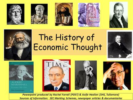 The History of Economic Thought Powerpoint produced by Rachel Farrell (PDST) & Aoife Healion (SHS, Tullamore) Sources of information: SEC Marking Schemes,