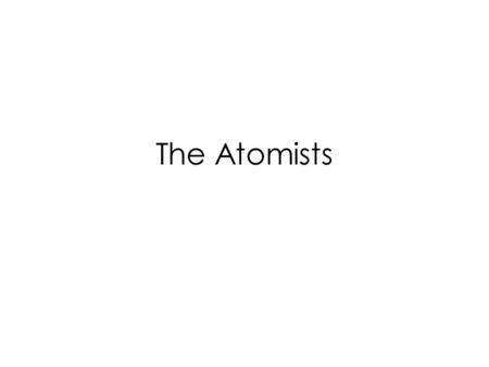 The Atomists. Again, even if it is quite impossible both for what does not exist to come into being and for what exists to perish, why should not some.