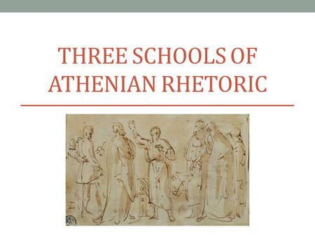 THREE SCHOOLS OF ATHENIAN RHETORIC. Aristotle 384-322 B.C. Plato 427-347 B.C. Socrates 436-338 B.C.