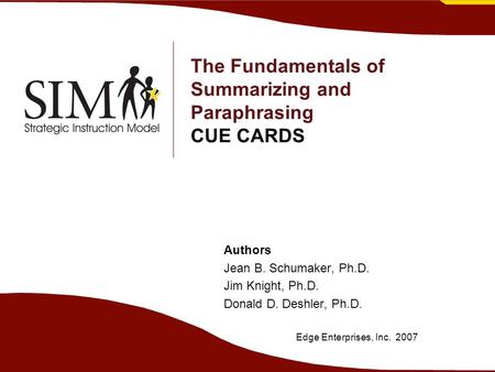 The Fundamentals of Summarizing and Paraphrasing CUE CARDS Authors Jean B. Schumaker, Ph.D. Jim Knight, Ph.D. Donald D. Deshler, Ph.D. Edge Enterprises,