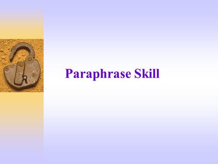 Paraphrase Skill. I. What is Paraphrasing?  To Paraphrase is to say the same thing another way.  We can successfully paraphrase by using a combination.