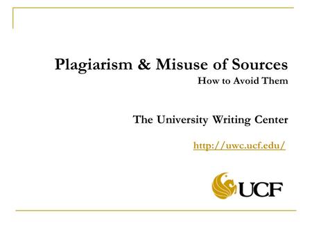 Plagiarism & Misuse of Sources How to Avoid Them The University Writing Center