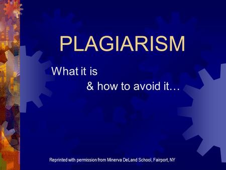 PLAGIARISM What it is & how to avoid it… Reprinted with permission from Minerva DeLand School, Fairport, NY.