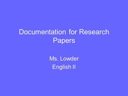 Documentation for Research Papers Ms. Lowder English II.