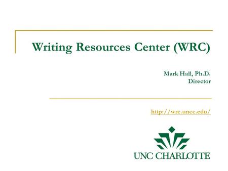 Writing Resources Center (WRC) Mark Hall, Ph.D. Director