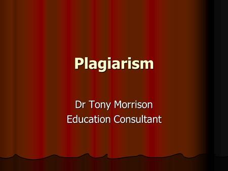 Plagiarism Dr Tony Morrison Education Consultant.
