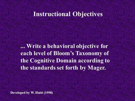 ... Write a behavioral objective for each level of Bloom’s Taxonomy of the Cognitive Domain according to the standards set forth by Mager. Instructional.