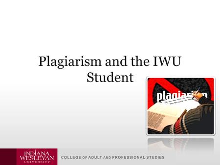 Plagiarism and the IWU Student. … I’ve been hearing about plagiarism since I was in preschool! … of course I know it’s wrong and I could get in trouble.