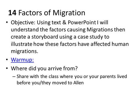 14 Factors of Migration Objective: Using text & PowerPoint I will understand the factors causing Migrations then create a storyboard using a case study.