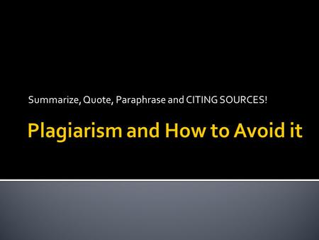 Summarize, Quote, Paraphrase and CITING SOURCES!.