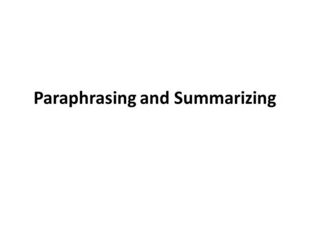 Paraphrasing and Summarizing. What is paraphrasing? Quote someone’s idea indirectly Rephrase or rewrite Must not change the meaning Avoid plagiarism.