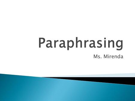 Ms. Mirenda. Questions: What is paraphrasing? How will it help me? What are the steps?