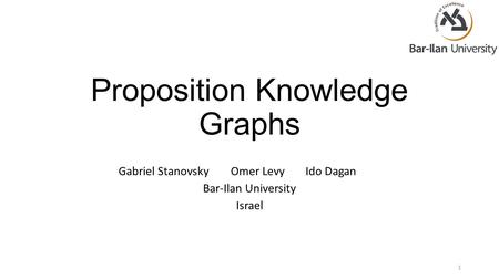 Proposition Knowledge Graphs Gabriel StanovskyOmer LevyIdo Dagan Bar-Ilan University Israel 1.