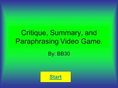 Critique, Summary, and Paraphrasing Video Game. By: BB30 Start.