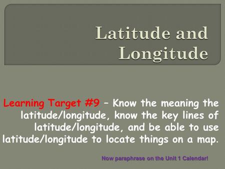 Learning Target #9 – Know the meaning the latitude/longitude, know the key lines of latitude/longitude, and be able to use latitude/longitude to locate.