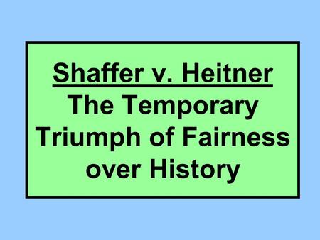Shaffer v. Heitner The Temporary Triumph of Fairness over History.