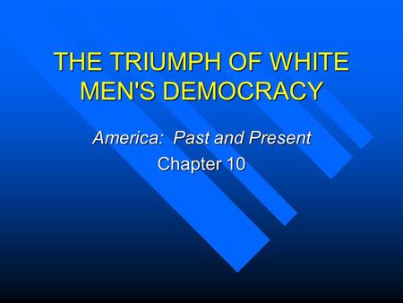 THE TRIUMPH OF WHITE MEN'S DEMOCRACY America: Past and Present Chapter 10.