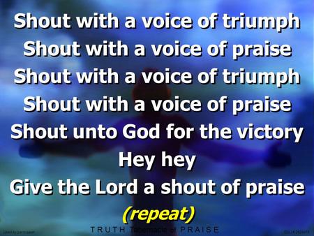 Shout with a voice of triumph Shout with a voice of praise Shout with a voice of triumph Shout with a voice of praise Shout unto God for the victory Hey.