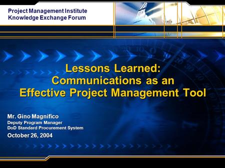 Lessons Learned: Communications as an Effective Project Management Tool Mr. Gino Magnifico Deputy Program Manager DoD Standard Procurement System October.