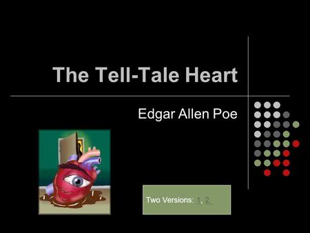 The Tell-Tale Heart Edgar Allen Poe Two Versions: 1, 2.