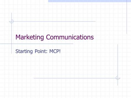 Marketing Communications Starting Point: MCP!. Questions for Comm. Mix Development Multiple Objectives: Which one? Multiple Segments: Which one? Multiple.