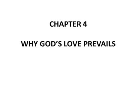 CHAPTER 4 WHY GOD’S LOVE PREVAILS. Are the ideas we are discussing in this study messing with your faith? Sometimes we feel a bit less safe or secure.