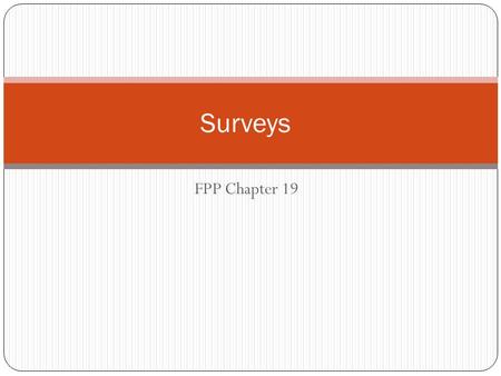 FPP Chapter 19 Surveys. Plan of Study Conducting good surveys is not trivial. We will cover these three main topics today. 1. Issues in questionnaire.