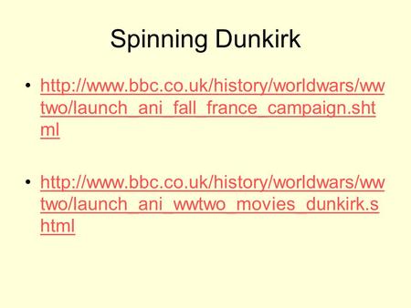 Spinning Dunkirk  two/launch_ani_fall_france_campaign.sht mlhttp://www.bbc.co.uk/history/worldwars/ww two/launch_ani_fall_france_campaign.sht.