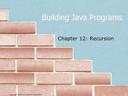 Copyright 2006 by Pearson Education 1 Building Java Programs Chapter 12: Recursion.
