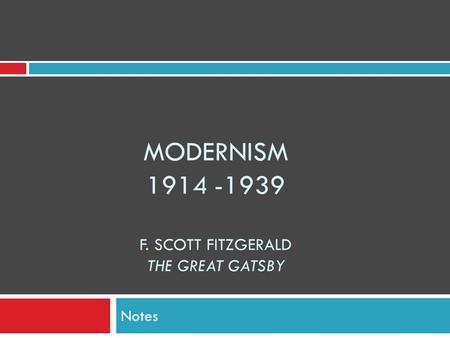 MODERNISM 1914 -1939 F. SCOTT FITZGERALD THE GREAT GATSBY Notes.