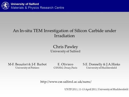 An In-situ TEM Investigation of Silicon Carbide under Irradiation Chris Pawley University of Salford UNTF 2011, 11-13 April 2011, University of Huddersfield.
