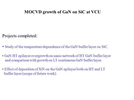 MOCVD growth of GaN on SiC at VCU Projects completed: Study of the temperature dependence of the GaN buffer layer on SiC. GaN HT epilayer overgrowth on.