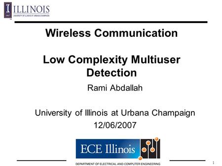 1 Wireless Communication Low Complexity Multiuser Detection Rami Abdallah University of Illinois at Urbana Champaign 12/06/2007.