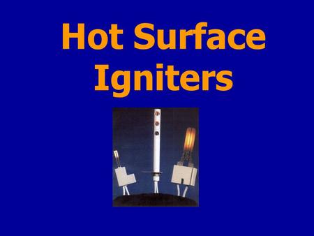 Hot Surface Igniters. PRESENTED BY: Joe Barker Brent Blume Sam Alauddin.