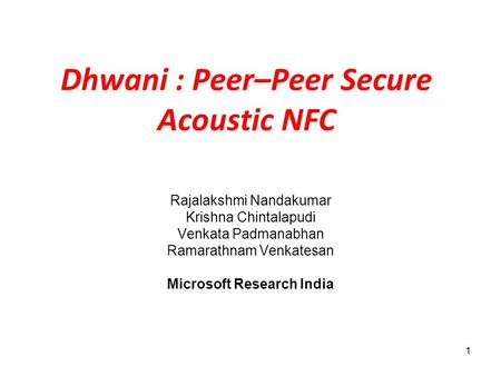 1 Dhwani : Peer–Peer Secure Acoustic NFC Rajalakshmi Nandakumar Krishna Chintalapudi Venkata Padmanabhan Ramarathnam Venkatesan Microsoft Research India.