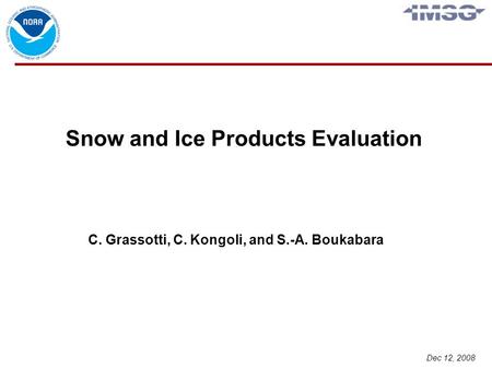 Dec 12, 2008 Snow and Ice Products Evaluation C. Grassotti, C. Kongoli, and S.-A. Boukabara.
