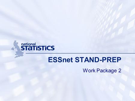 ESSnet STAND-PREP Work Package 2. WP2: Aim Systemise standards other than statistical methods and examine issues in the adoption of standards. Consider.