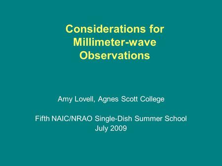 Considerations for Millimeter-wave Observations Amy Lovell, Agnes Scott College Fifth NAIC/NRAO Single-Dish Summer School July 2009.